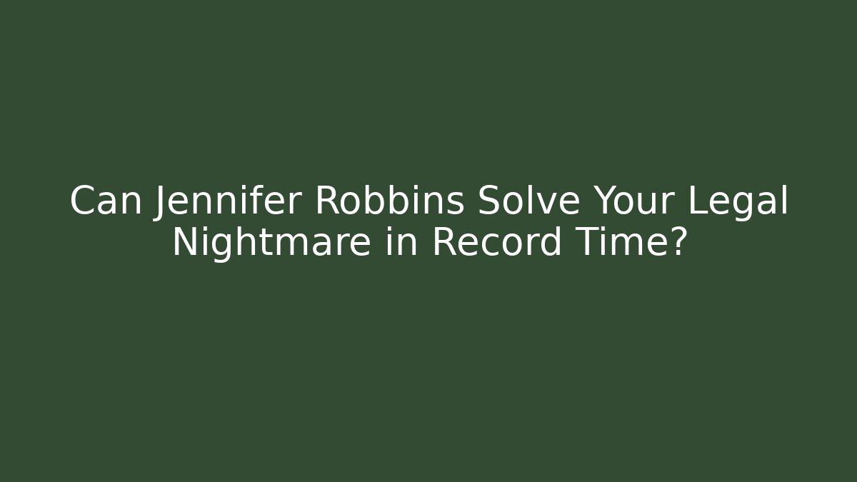 Can Jennifer Robbins Solve Your Legal Nightmare in Record Time?