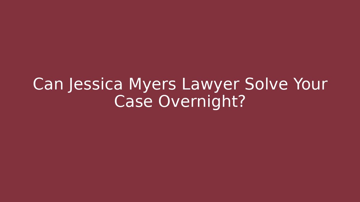 Can Jessica Myers Lawyer Solve Your Case Overnight?