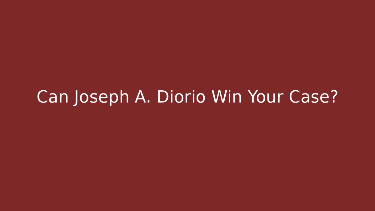 Can Joseph A. Diorio Win Your Case?