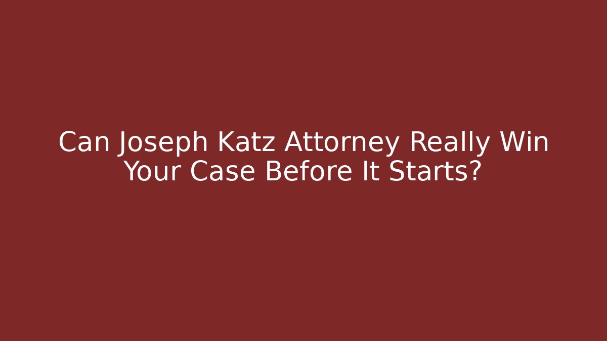 Can Joseph Katz Attorney Really Win Your Case Before It Starts? - WealthxGroup