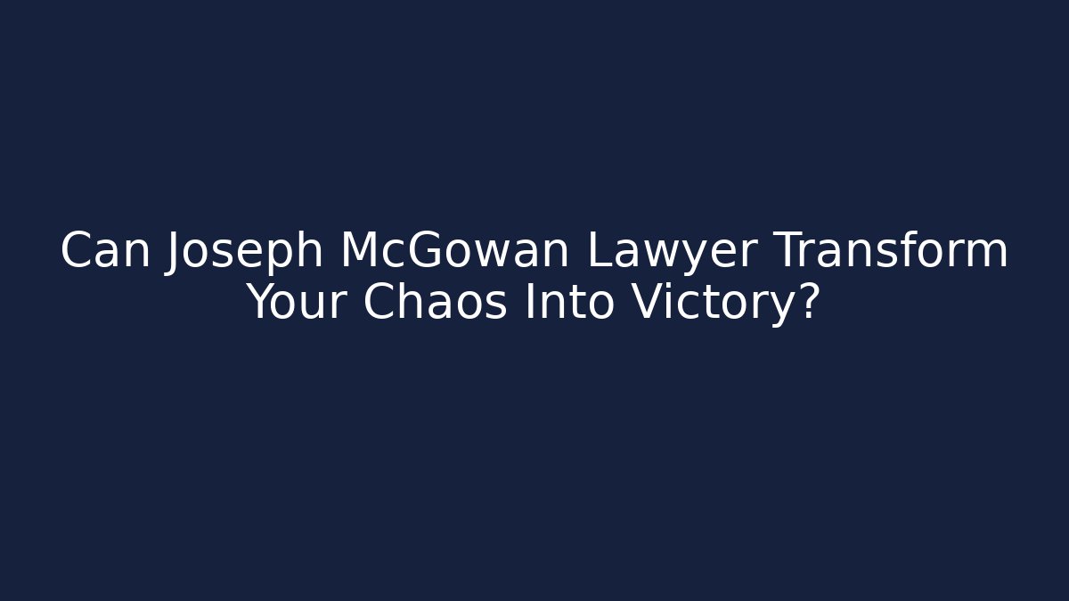 Can Joseph McGowan Lawyer Transform Your Chaos Into Victory?