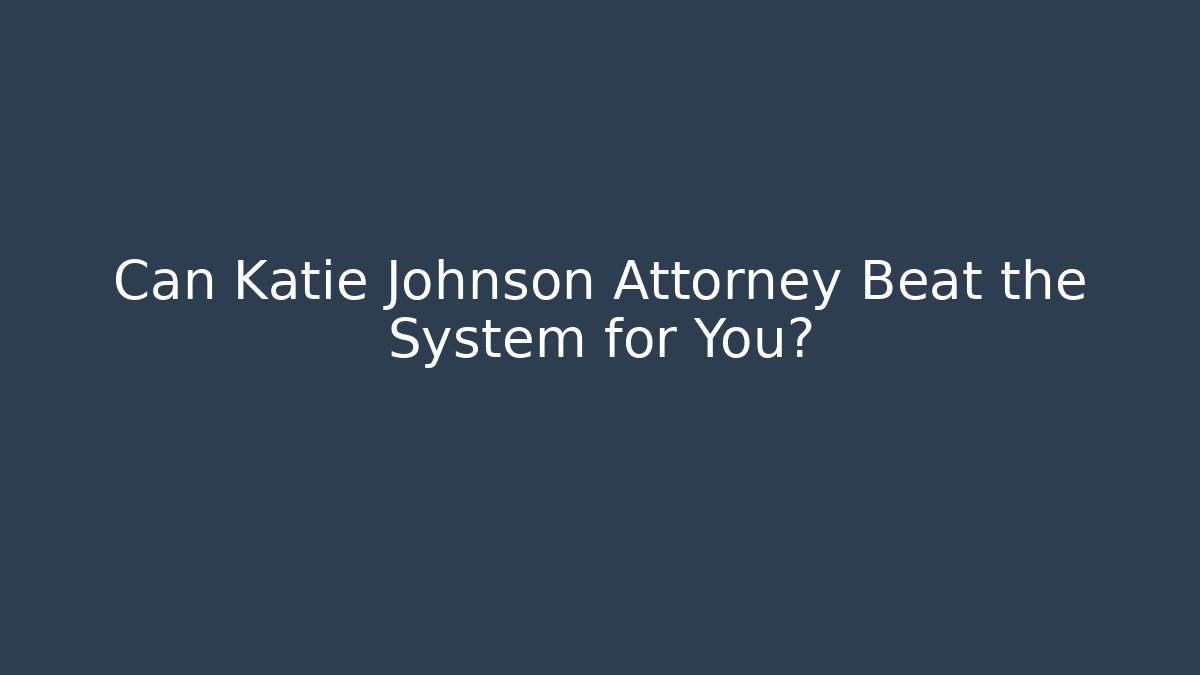 Can Katie Johnson Attorney Beat the System for You?