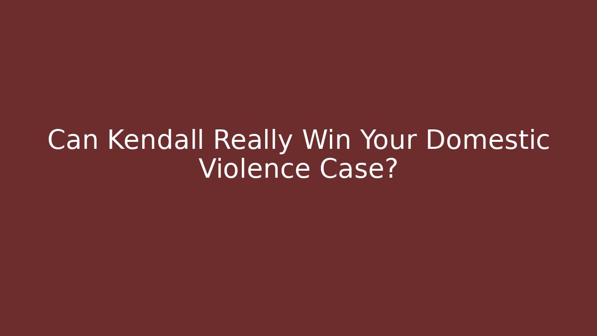 Can Kendall Really Win Your Domestic Violence Case? - WealthxGroup