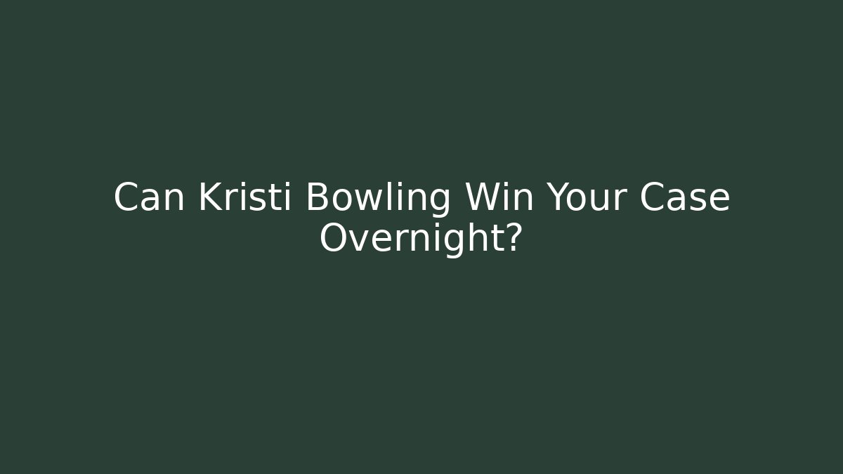Can Kristi Bowling Win Your Case Overnight?