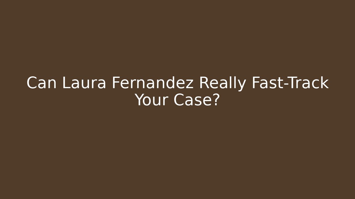 Can Laura Fernandez Really Fast-Track Your Case?