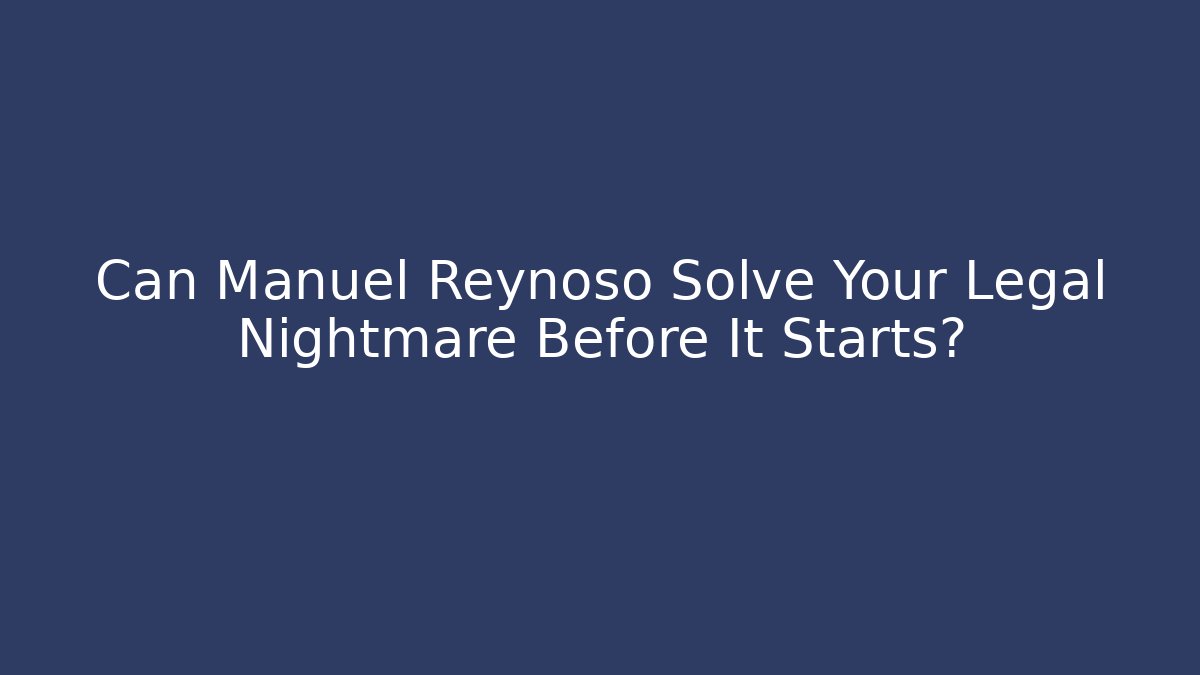 Can Manuel Reynoso Solve Your Legal Nightmare Before It Starts?