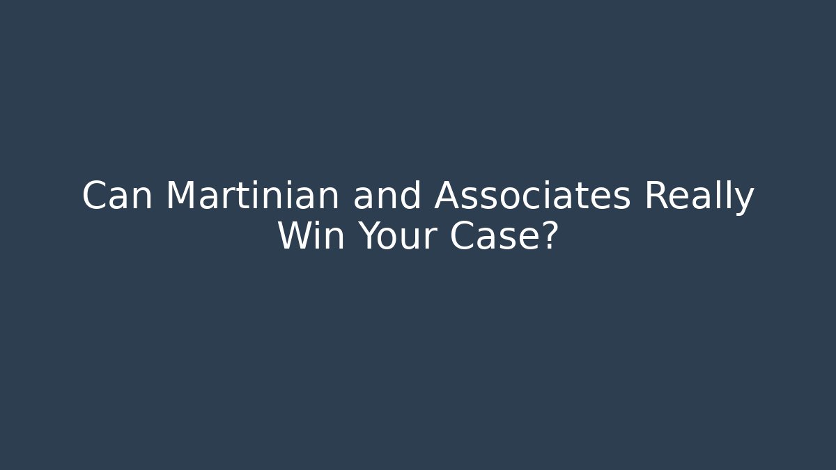 Can Martinian and Associates Really Win Your Case?
