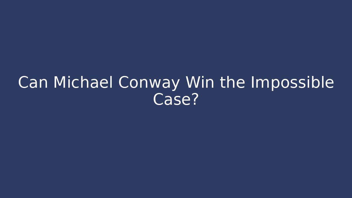 Can Michael Conway Win the Impossible Case?