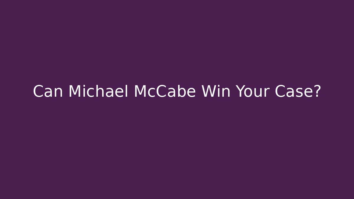 Can Michael McCabe Win Your Case?