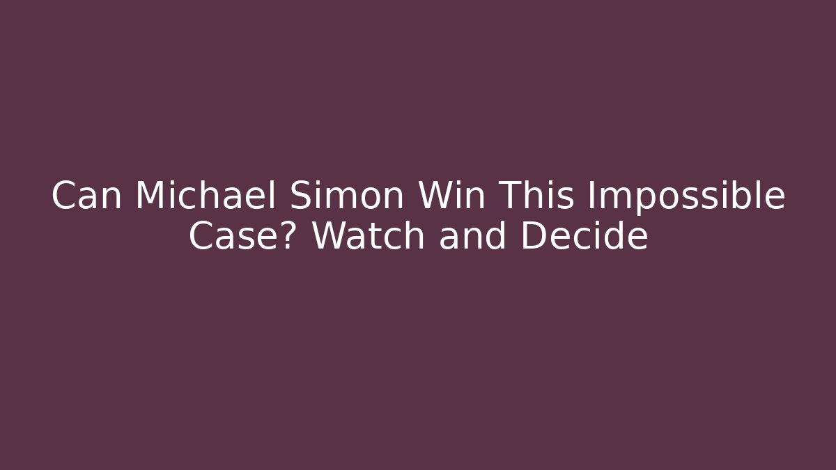 Can Michael Simon Win This Impossible Case? Watch and Decide