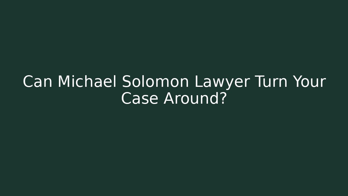 Can Michael Solomon Lawyer Turn Your Case Around? - WealthxGroup