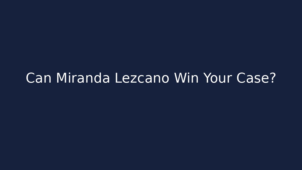 Can Miranda Lezcano Win Your Case?