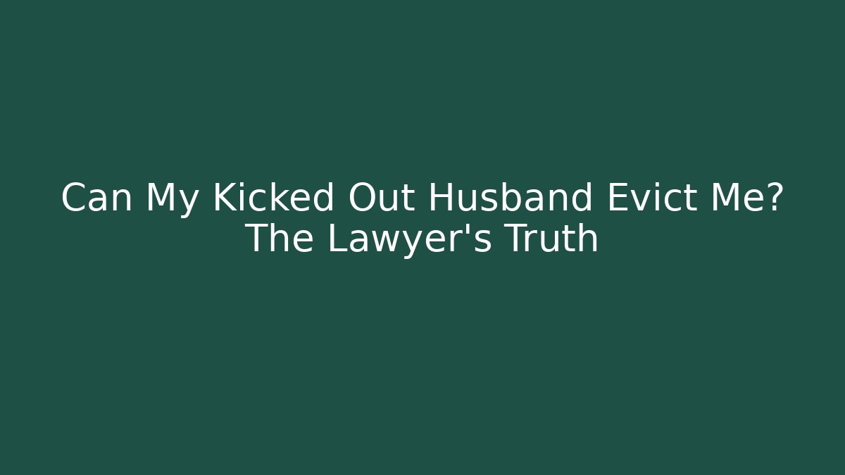 Can My Kicked Out Husband Evict Me? The Lawyer's Truth
