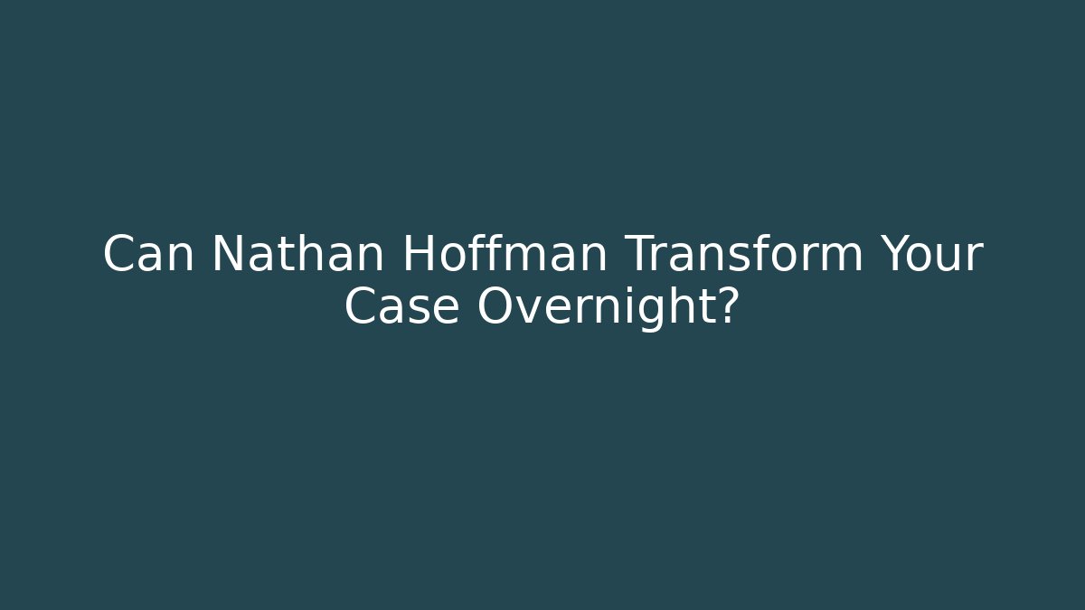 Can Nathan Hoffman Transform Your Case Overnight?