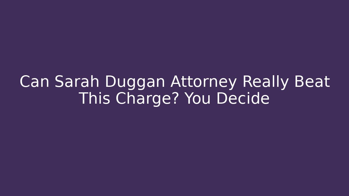 Can Sarah Duggan Attorney Really Beat This Charge? You Decide