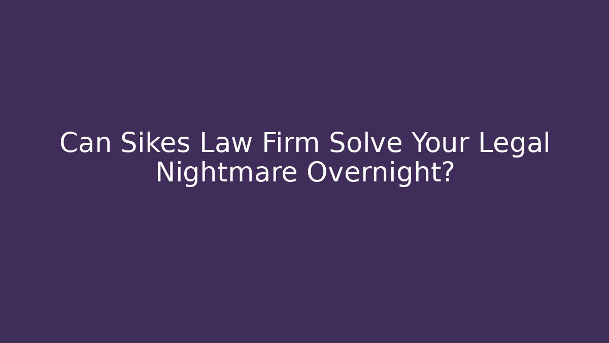 Can Sikes Law Firm Solve Your Legal Nightmare Overnight?