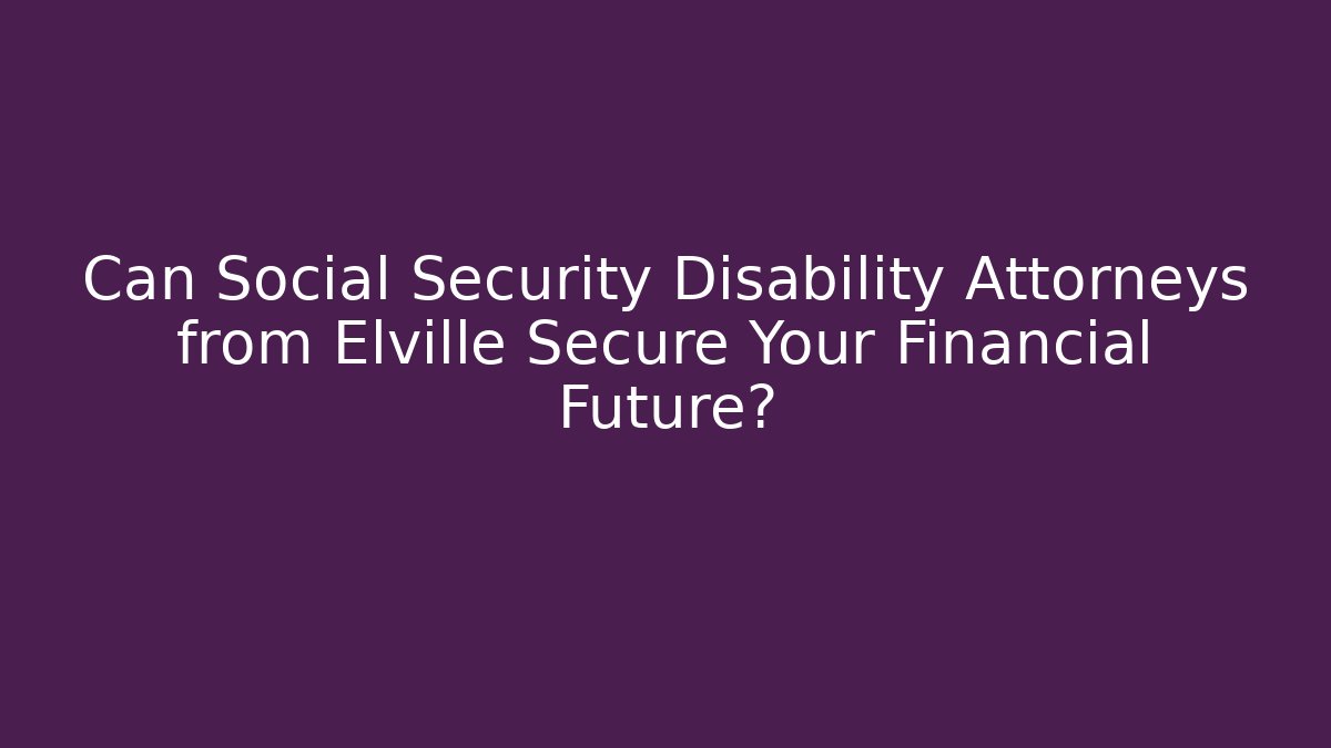 Can Social Security Disability Attorneys from Elville Secure Your Financial Future? - WealthxGroup