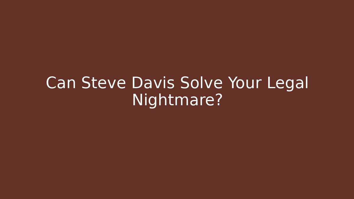 Can Steve Davis Solve Your Legal Nightmare? - WealthxGroup