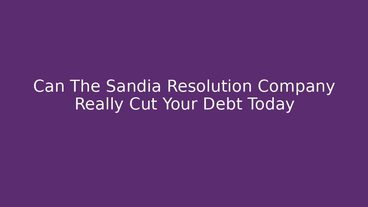 Can The Sandia Resolution Company Really Cut Your Debt Today - WealthxGroup