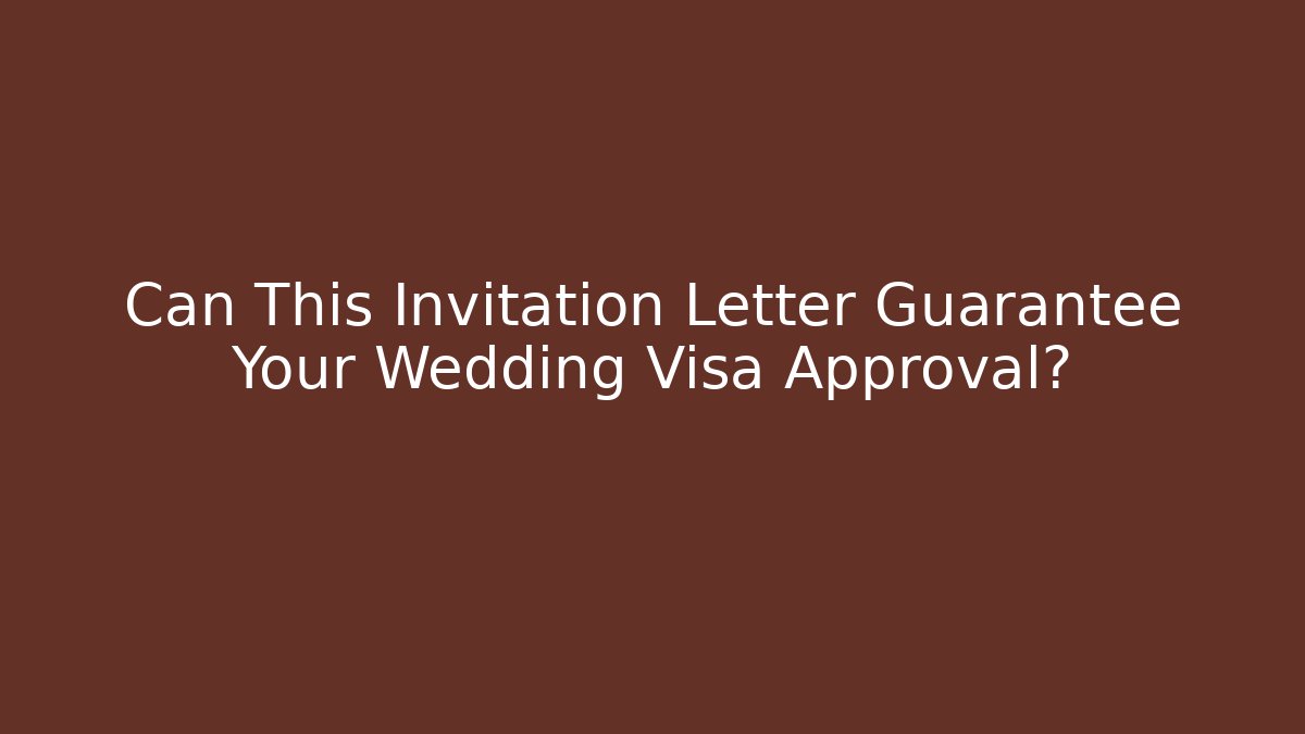 Can This Invitation Letter Guarantee Your Wedding Visa Approval? - WealthxGroup