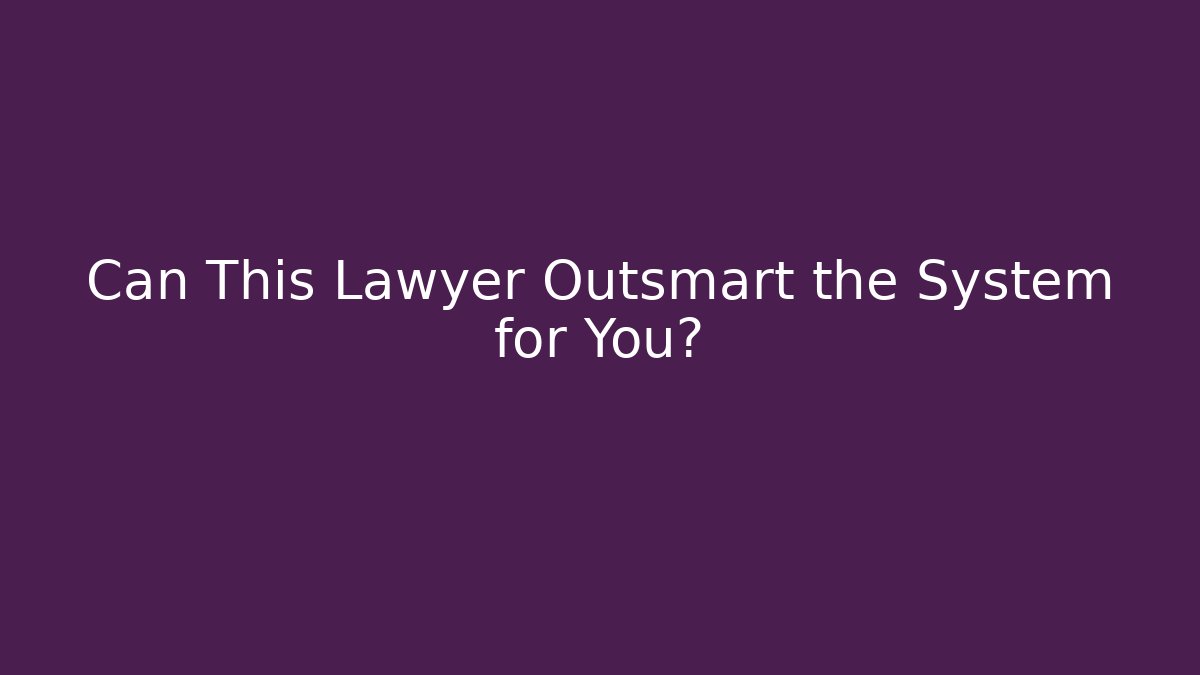 Can This Lawyer Outsmart the System for You? - WealthxGroup