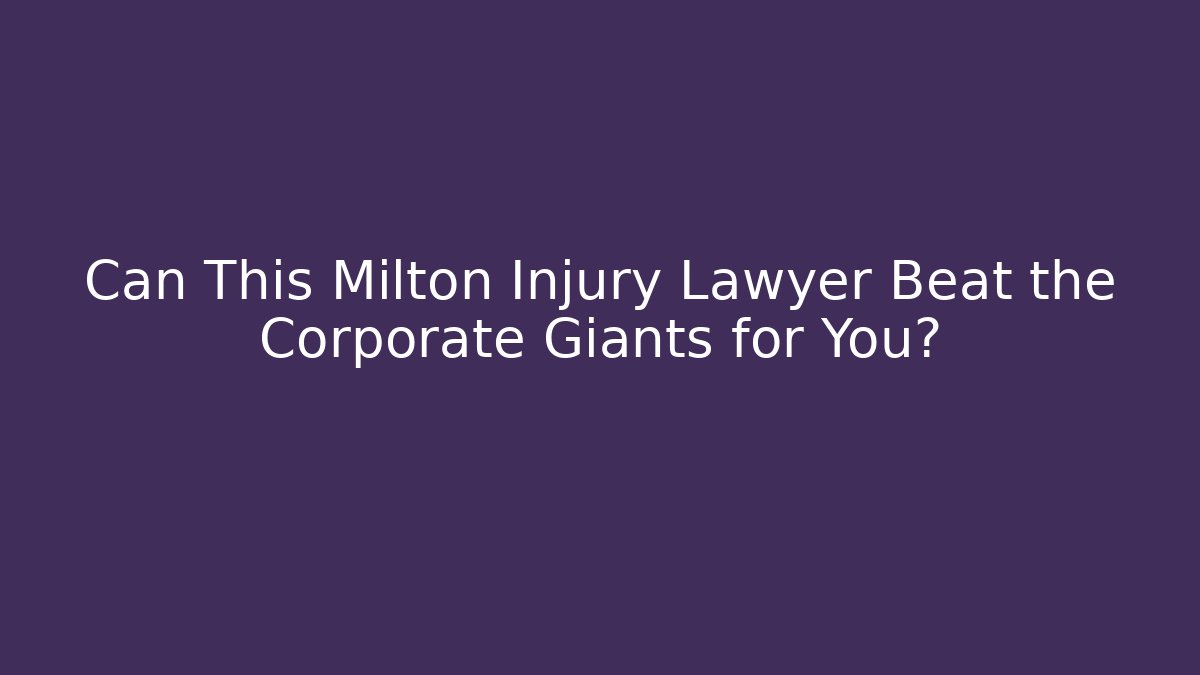 Can This Milton Injury Lawyer Beat the Corporate Giants for You?