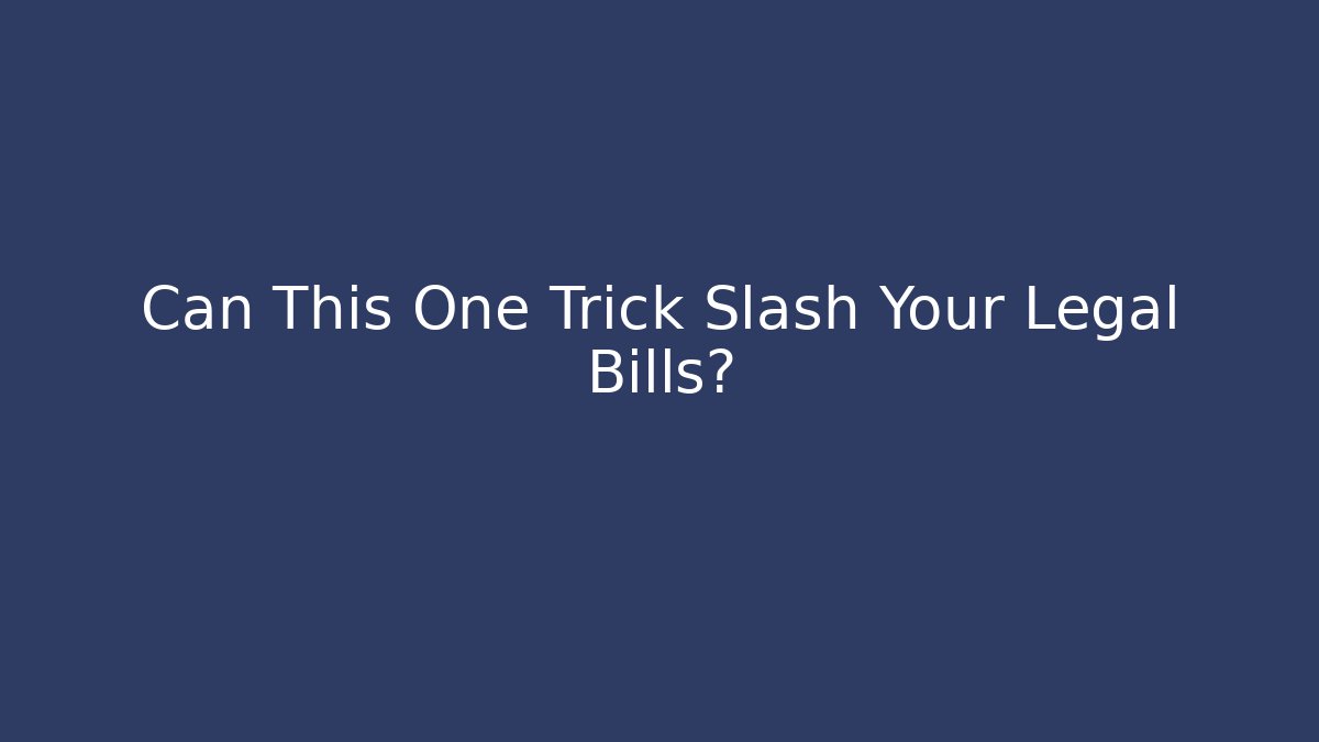 Can This One Trick Slash Your Legal Bills?