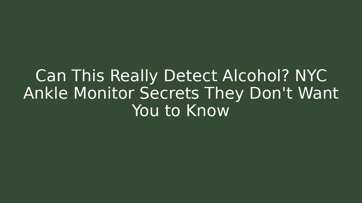 Can This Really Detect Alcohol? NYC Ankle Monitor Secrets They Don't Want You to Know
