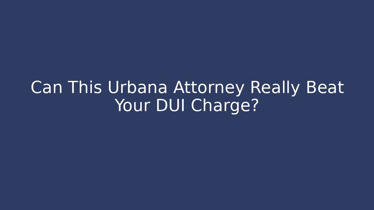 Can This Urbana Attorney Really Beat Your DUI Charge?