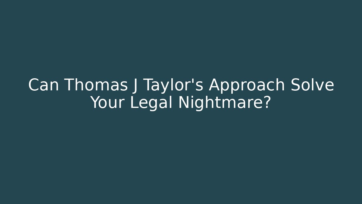 Can Thomas J Taylor's Approach Solve Your Legal Nightmare?