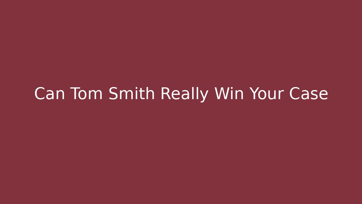 Can Tom Smith Really Win Your Case