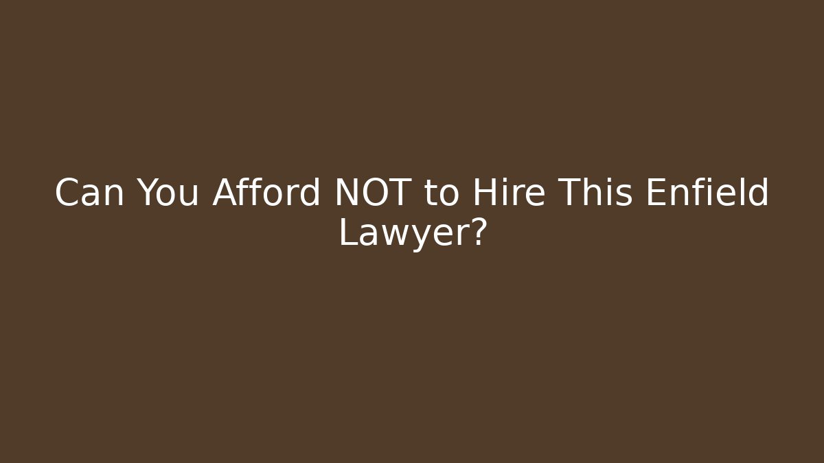 Can You Afford NOT to Hire This Enfield Lawyer?