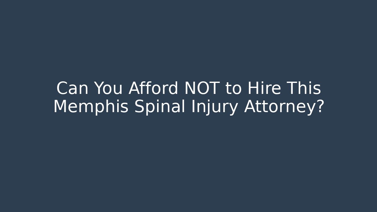 Can You Afford NOT to Hire This Memphis Spinal Injury Attorney? - WealthxGroup