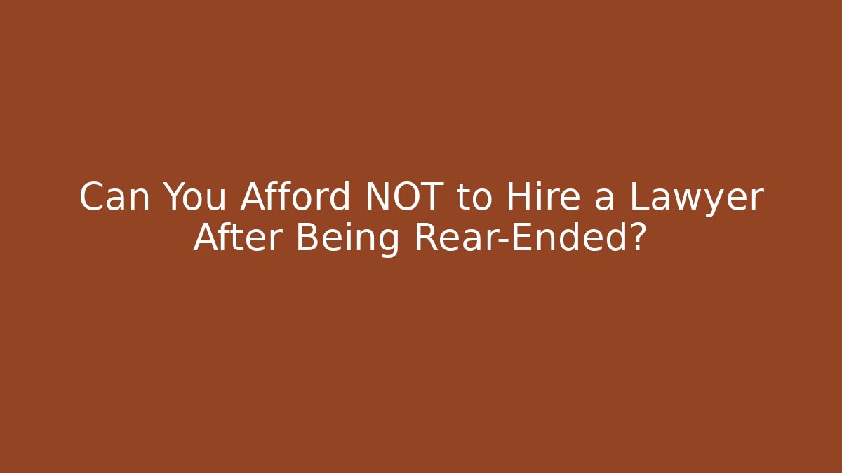 Can You Afford NOT to Hire a Lawyer After Being Rear-Ended?