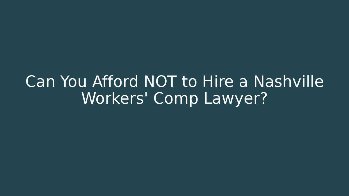 Can You Afford NOT to Hire a Nashville Workers' Comp Lawyer?