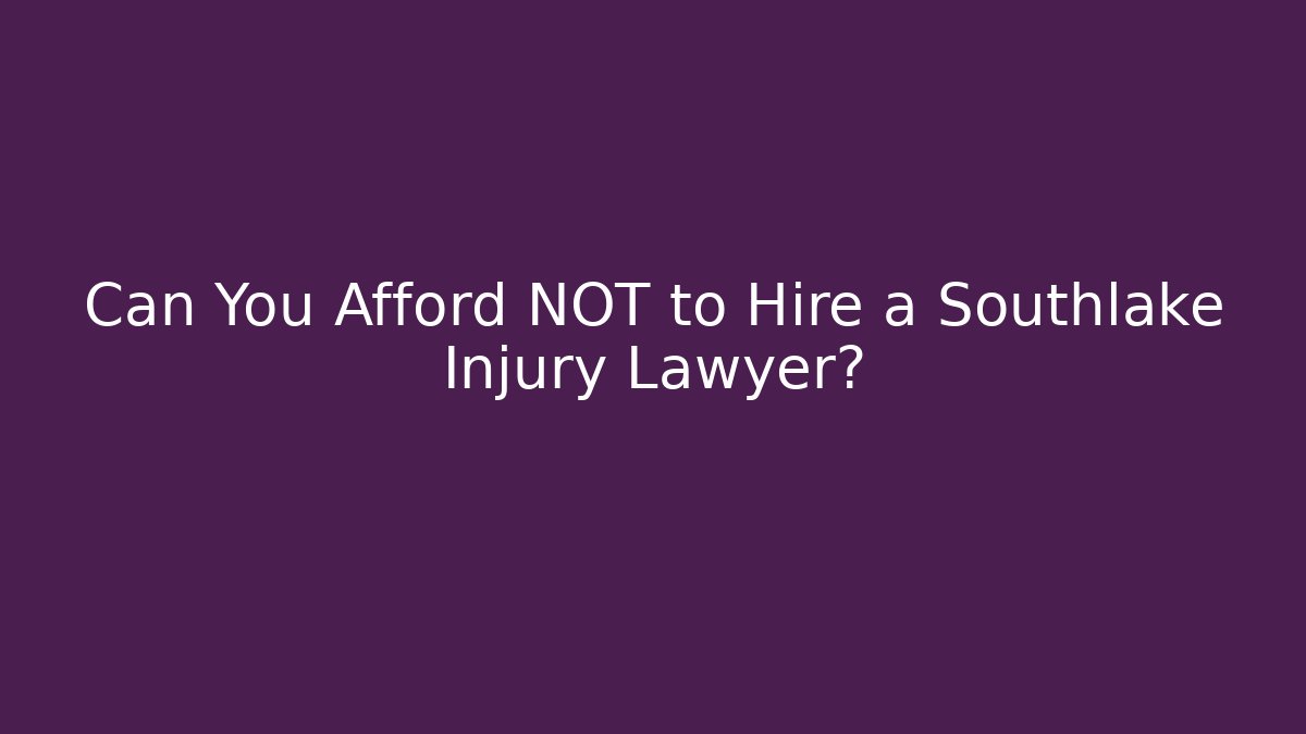 Can You Afford NOT to Hire a Southlake Injury Lawyer?
