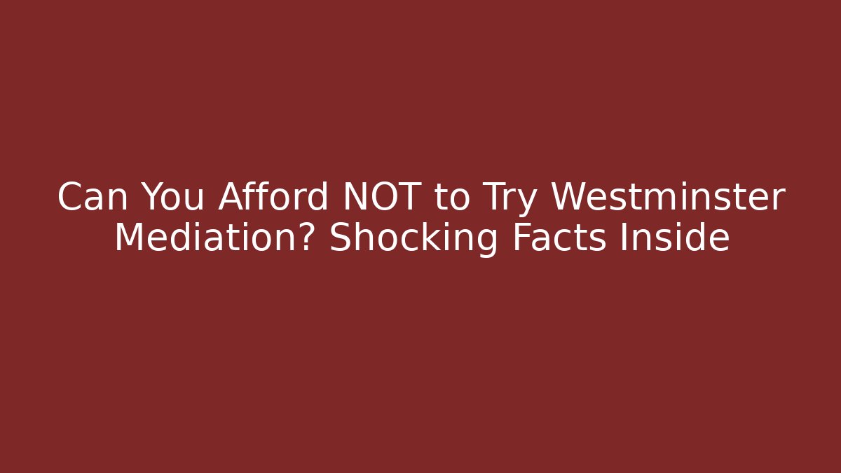 Can You Afford NOT to Try Westminster Mediation? Shocking Facts Inside