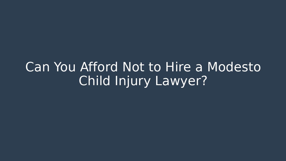 Can You Afford Not to Hire a Modesto Child Injury Lawyer?