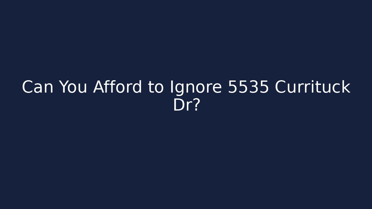 Can You Afford to Ignore 5535 Currituck Dr?