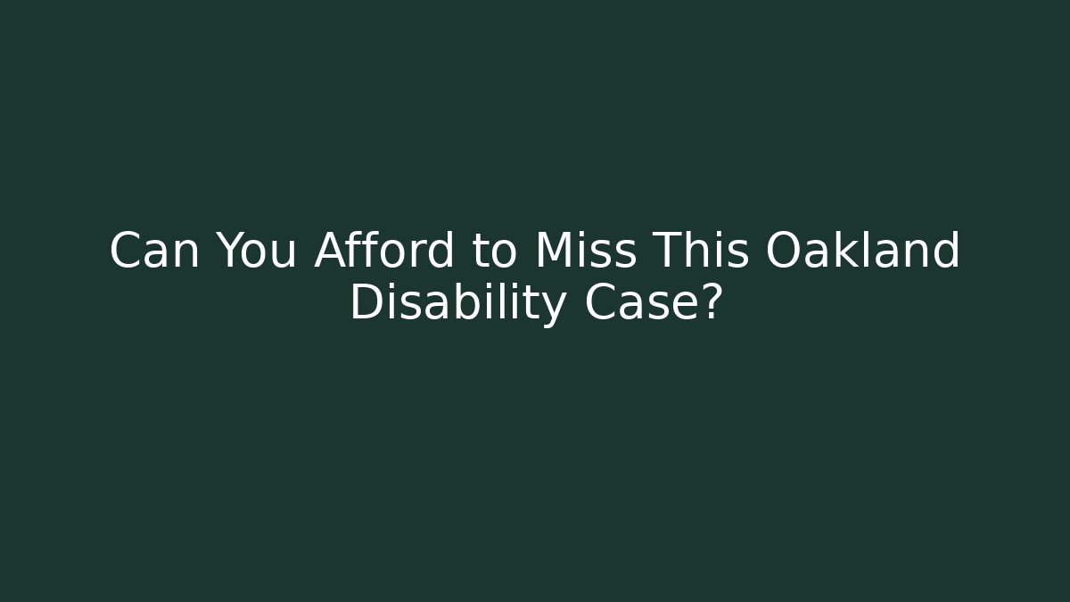 Can You Afford to Miss This Oakland Disability Case?