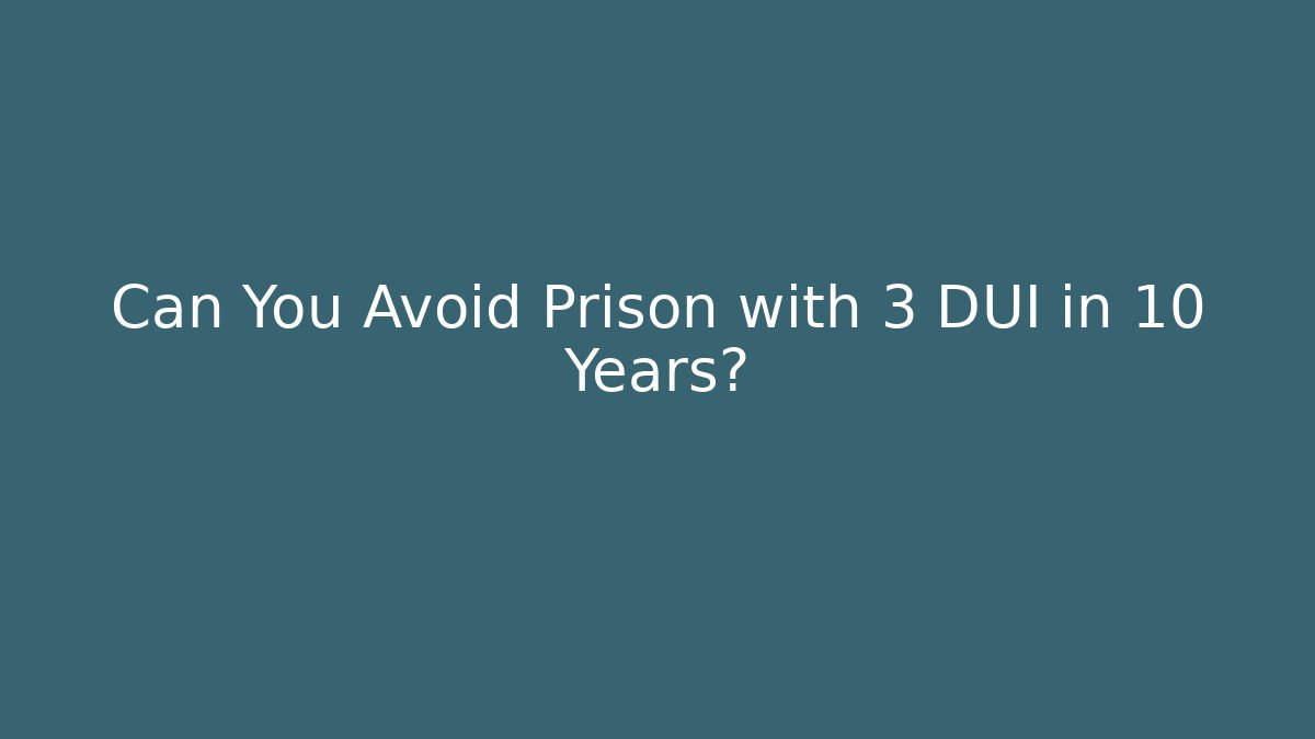 Can You Avoid Prison with 3 DUI in 10 Years? - WealthxGroup