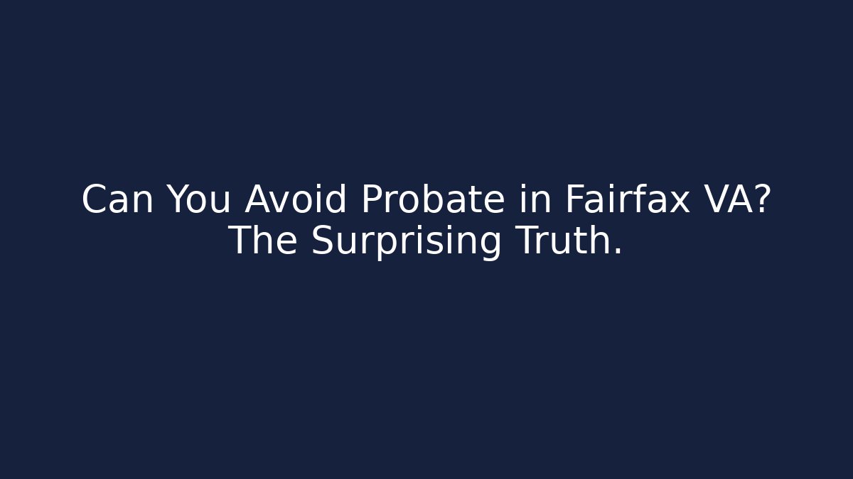 Can You Avoid Probate in Fairfax VA? The Surprising Truth.