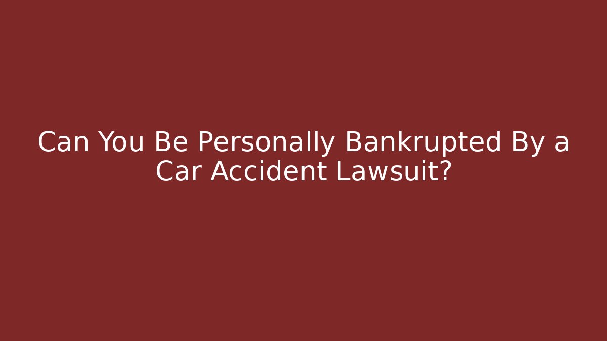 Can You Be Personally Bankrupted By a Car Accident Lawsuit?