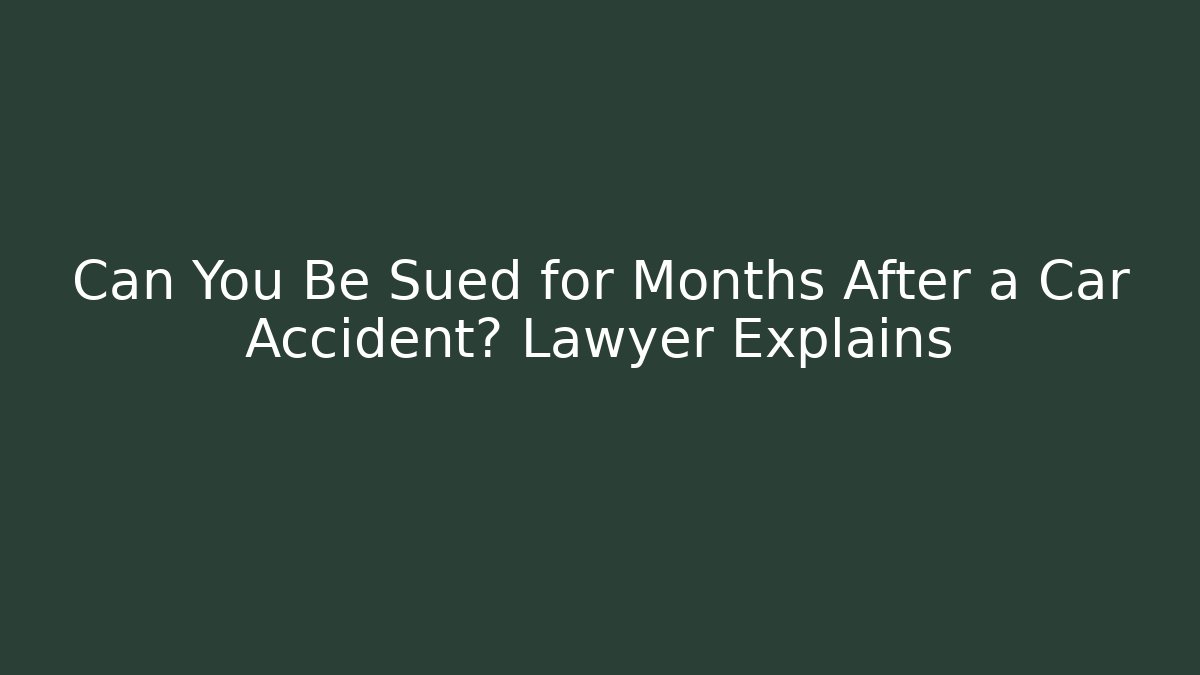 Can You Be Sued for Months After a Car Accident? Lawyer Explains