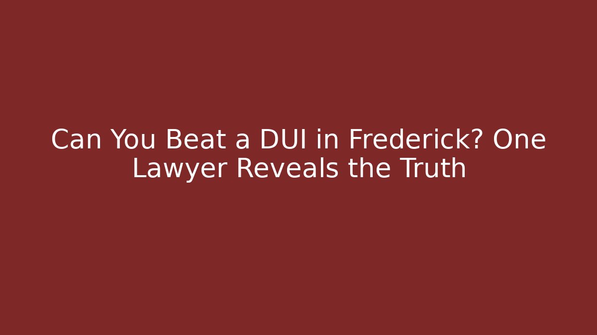 Can You Beat a DUI in Frederick? One Lawyer Reveals the Truth