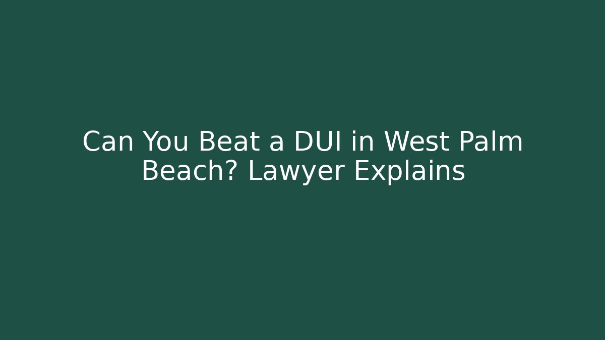 Can You Beat a DUI in West Palm Beach? Lawyer Explains