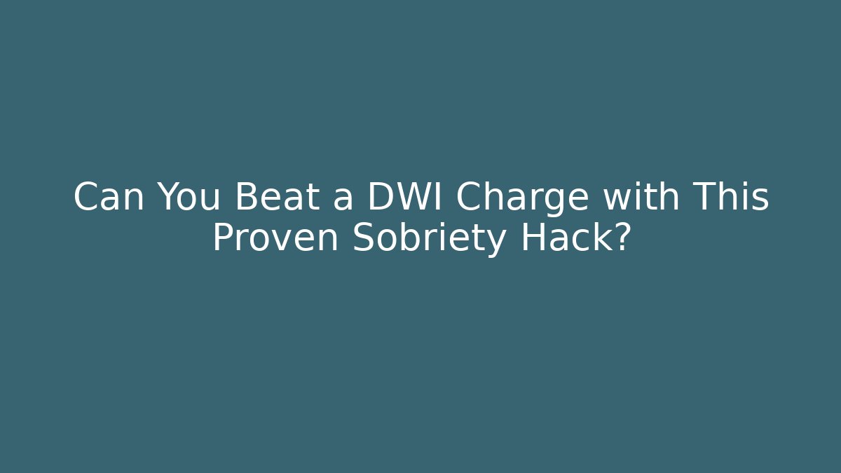 Can You Beat a DWI Charge with This Proven Sobriety Hack?
