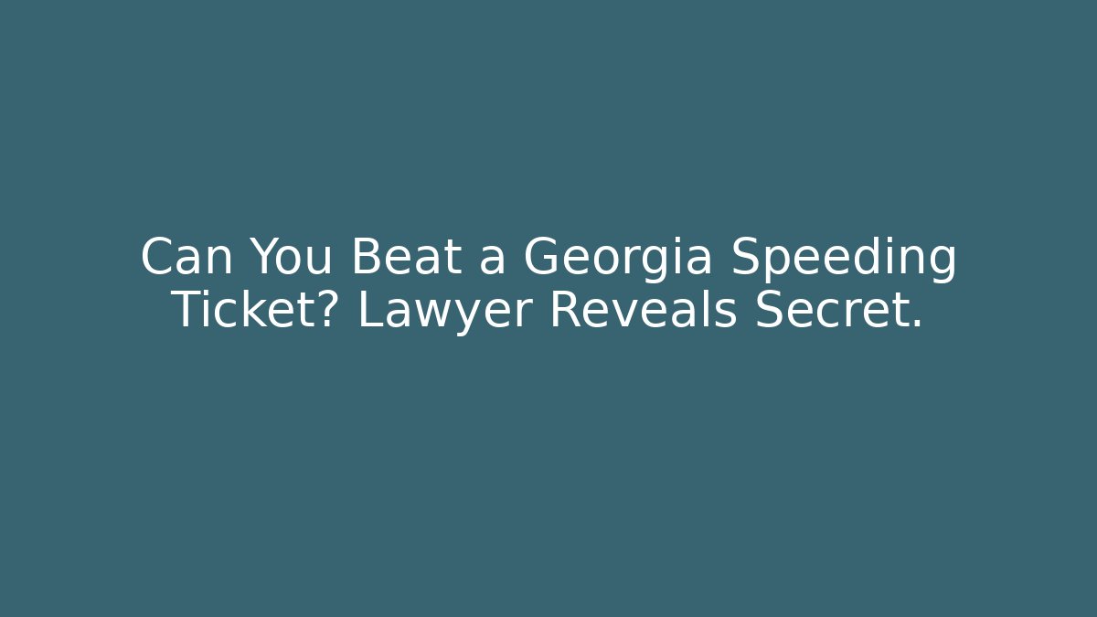 Can You Beat a Georgia Speeding Ticket? Lawyer Reveals Secret.