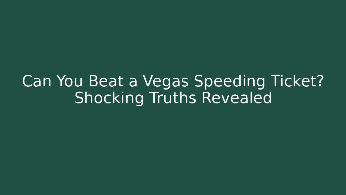 Can You Beat a Vegas Speeding Ticket? Shocking Truths Revealed