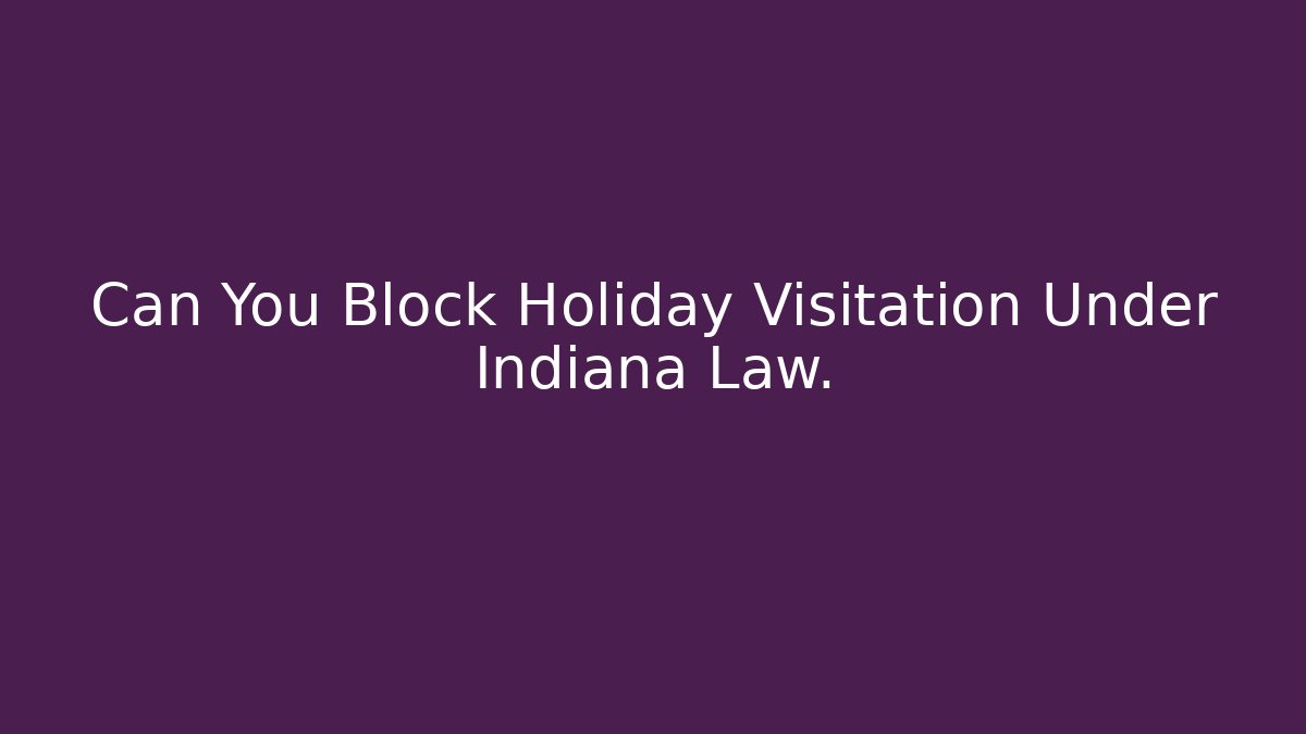 Can You Block Holiday Visitation Under Indiana Law. - WealthxGroup